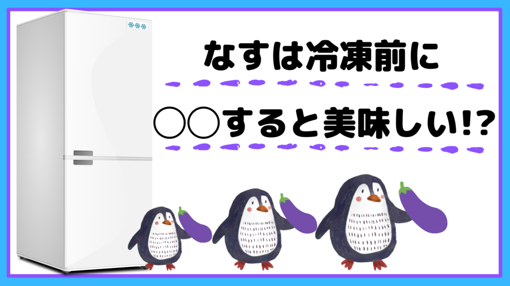 なすは冷凍したらまずい味になる 正しい冷凍方法をご紹介